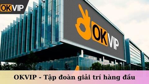 Trải nghiệm giải trí mới mẻ cùng OKVIP