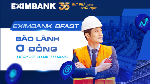 Eximbank BFAST: Bảo lãnh vốn đầu tư công “0 đồng” tiếp sức doanh nghiệp